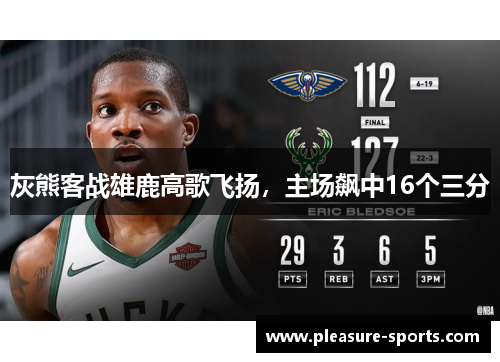 灰熊客战雄鹿高歌飞扬，主场飙中16个三分